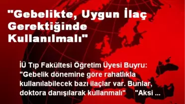 'Gebelikte, Uygun İlaç Gerektiğinde Kullanılmalı'