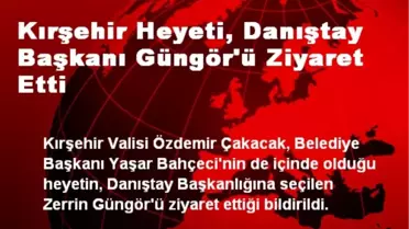 Kırşehir Heyeti, Danıştay Başkanı Güngör'ü Ziyaret Etti