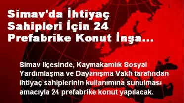 Simav'da İhtiyaç Sahipleri İçin 24 Prefabrike Konut İnşa Edilecek