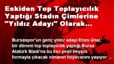 Eskiden Top Toplayıcılık Yaptığı Stadın Çimlerine 'Yıldız Adayı' Olarak Ayak Basacak