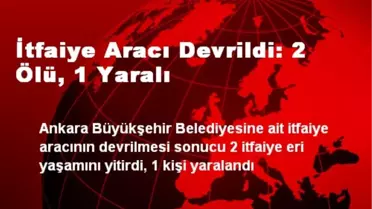 İtfaiye Aracı Devrildi: 2 Ölü, 1 Yaralı