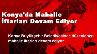 Konya'da Mahalle İftarları Devam Ediyor