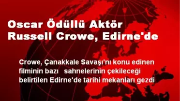 Oscar Ödüllü Aktör Russell Crowe, Edirne'de