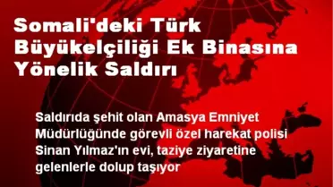 Somali'deki Türk Büyükelçiliği Ek Binasına Yönelik Saldırı