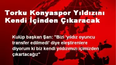 Torku Konyaspor Yıldızını Kendi İçinden Çıkaracak