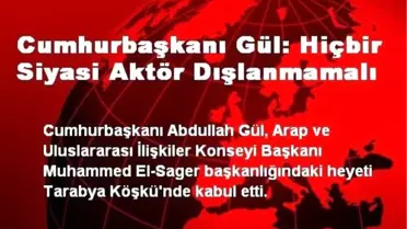 Cumhurbaşkanı Gül: Hiçbir Siyasi Aktör Dışlanmamalı