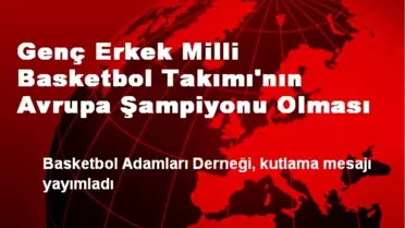 Genç Erkek Milli Basketbol Takımı'nın Avrupa Şampiyonu Olması