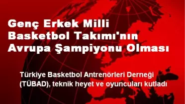 Genç Erkek Milli Basketbol Takımı'nın Avrupa Şampiyonu Olması