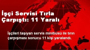 İşçi Servisi Tırla Çarpıştı: 11 Yaralı