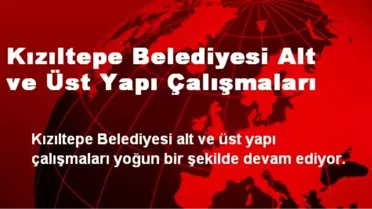 Kızıltepe Belediyesi Alt ve Üst Yapı Çalışmaları