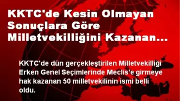 KKTC'de Kesin Olmayan Sonuçlara Göre Milletvekilliğini Kazanan İsimler Belirlendi