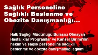 Sağlık Personeline Sağlıklı Beslenme ve Obezite Danışmanlığı Eğitimi