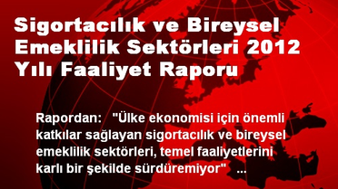 Sigortacılık ve Bireysel Emeklilik Sektörleri 2012 Yılı Faaliyet Raporu