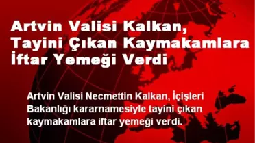 Vali Kalkan, Tayini Çıkan Kaymakamlara İftar Yemeği Verdi
