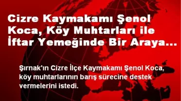 Cizre Kaymakamı Koca, Köy Muhtarları İle İftarda Buluştu