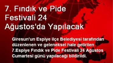 7. Fındık ve Pide Festivali 24 Ağustos'da Yapılacak