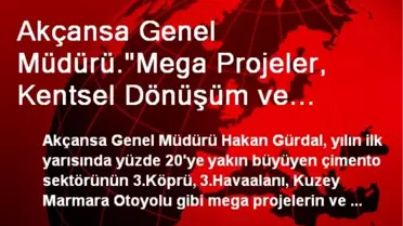 Akçansa Genel Müdürü.'Mega Projeler, Kentsel Dönüşüm ve İhracat Çimento Sektöründe Yüzleri...