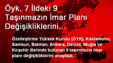 ÖYK, 9 Taşınmazın İmar Planı Değişikliklerini Onayladı