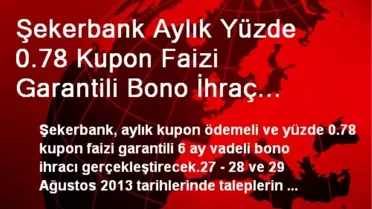 Şekerbank Aylık Yüzde 0.78 Kupon Faizi Garantili Bono İhraç Edecek