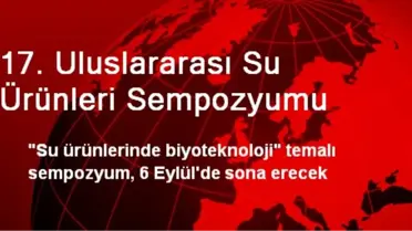 17. Uluslararası Su Ürünleri Sempozyumu