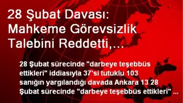 28 Şubat Davası: Mahkeme Görevsizlik Talebini Reddetti, Koman Rahatsızlandı