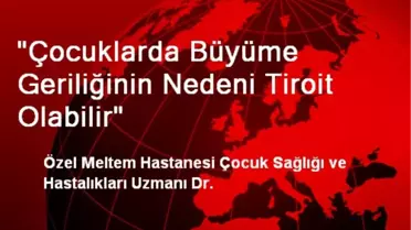 'Çocuklarda Büyüme Geriliğinin Nedeni Tiroit Olabilir'