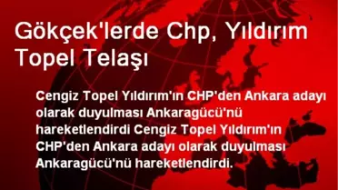 Gökçek'lerde Chp, Yıldırım Topel Telaşı
