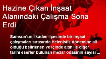 Hazine Çıkan İnşaat Alanındaki Çalışma Sona Erdi