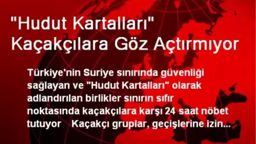 'Hudut Kartalları' Kaçakçılara Göz Açtırmıyor