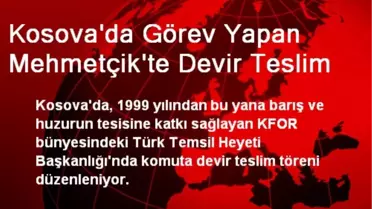 Kosova'da Görev Yapan Mehmetçik'te Devir Teslim