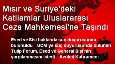 Mısır ve Suriye'deki Katliamlar Uluslararası Ceza Mahkemesi'ne Taşındı