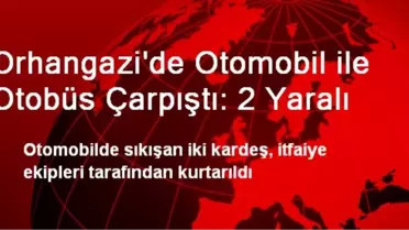 Orhangazi'de Otomobil ile Otobüs Çarpıştı: 2 Yaralı