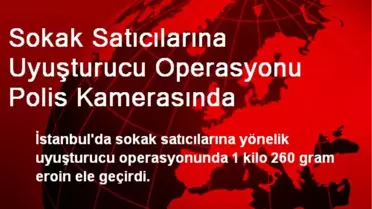Sokak Satıcılarına Uyuşturucu Operasyonu Polis Kamerasında