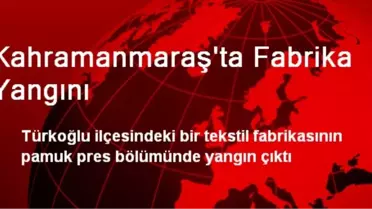 Kahramanmaraş'ta Fabrika Yangını