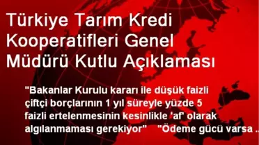 Türkiye Tarım Kredi Kooperatifleri Genel Müdürü Kutlu Açıklaması