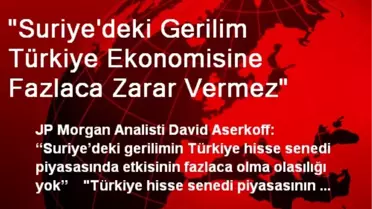 JP Morgan: Suriye'deki Gerilim Türk Ekonomisine Zarar Vermez
