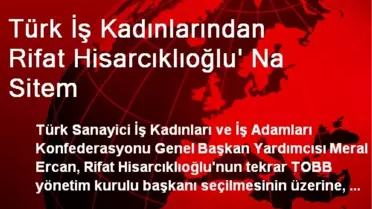 Türk İş Kadınlarından Rifat Hisarcıklıoğlu' Na Sitem