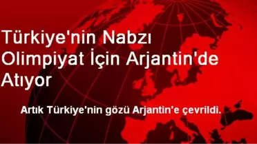 Türkiye'nin Nabzı Olimpiyat İçin Arjantin'de Atıyor