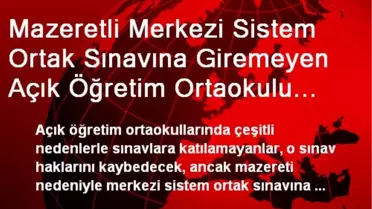 Mazeretli Merkezi Sistem Ortak Sınavına Giremeyen Açık Öğretim Ortaokulu Öğrencilerine Telafi Hakkı