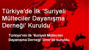 Türkiye'de İlk 'Suriyeli Mülteciler Dayanışma Derneği' Kuruldu