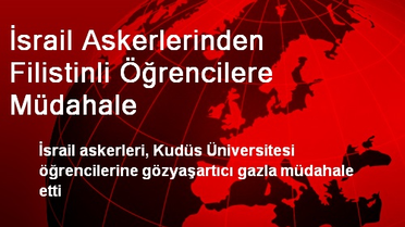 İsrail Askerlerinden Filistinli Öğrencilere Müdahale