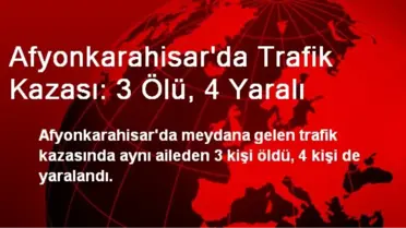 Afyonkarahisar'da Trafik Kazası: 3 Ölü, 4 Yaralı