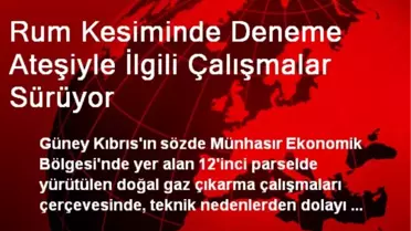 Rum Kesiminde Deneme Ateşiyle İlgili Çalışmalar Sürüyor