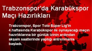 Trabzonspor'da Karabükspor Maçı Hazırlıkları