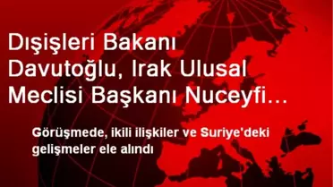 Dışişleri Bakanı Davutoğlu, Irak Ulusal Meclisi Başkanı Nuceyfi ile Bir Araya Geldi
