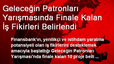 Geleceğin Patronları Yarışmasında Finale Kalan İş Fikirleri Belirlendi