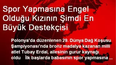 Spor Yapmasına Engel Olduğu Kızının Şimdi En Büyük Destekçisi