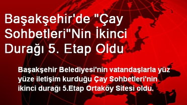 Başakşehir'de 'Çay Sohbetleri'nin İkinci Durağı 5. Etap Oldu