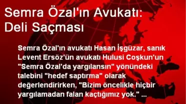 Semra Özal'ın Avukatı: Deli Saçması