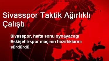 Sivasspor Taktik Ağırlıklı Çalıştı